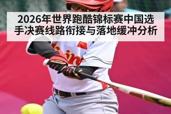 2026年世界跑酷锦标赛中国选手决赛线路衔接与落地缓冲分析